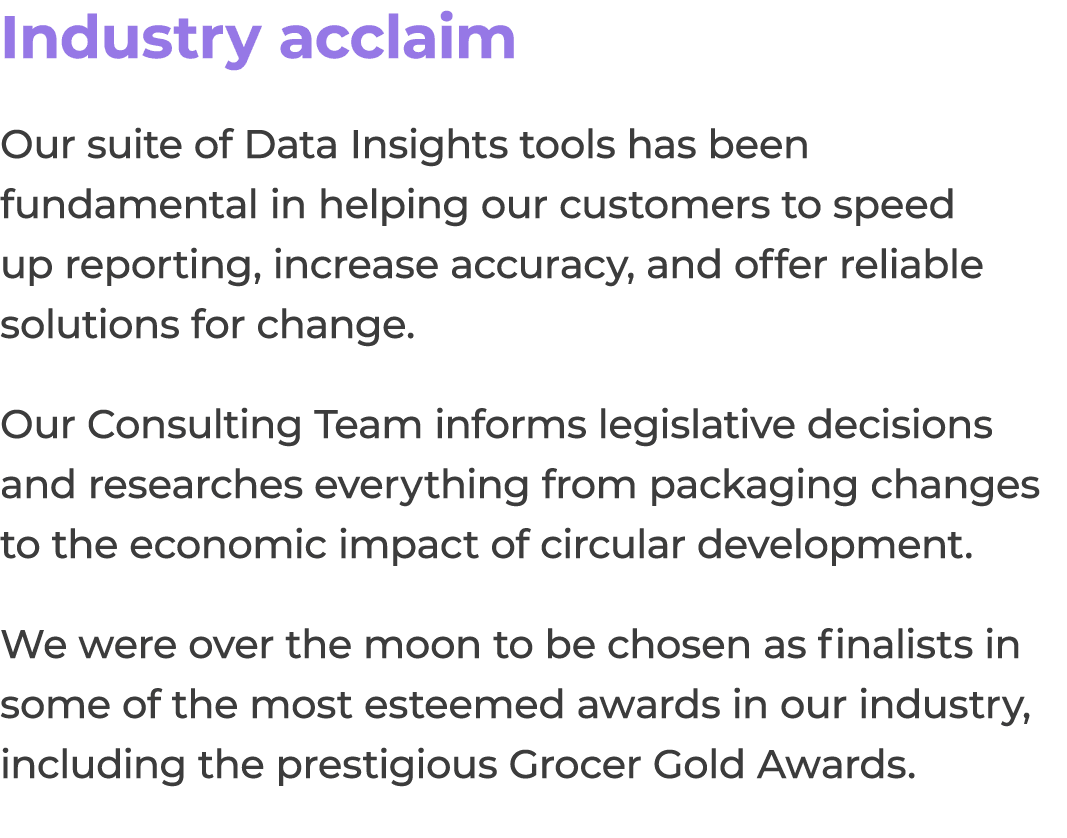 Industry acclaim Our suite of Data Insights tools has been fundamental in helping our customers to speed up reporting...