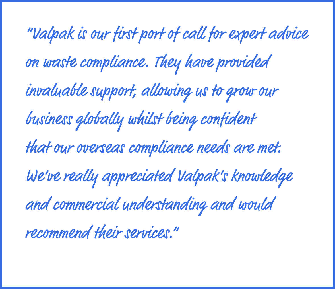 “Valpak is our first port of call for expert advice on waste compliance. They have provided invaluable support, allow...