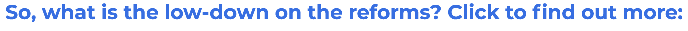 So, what is the low down on the reforms? Click to find out more: