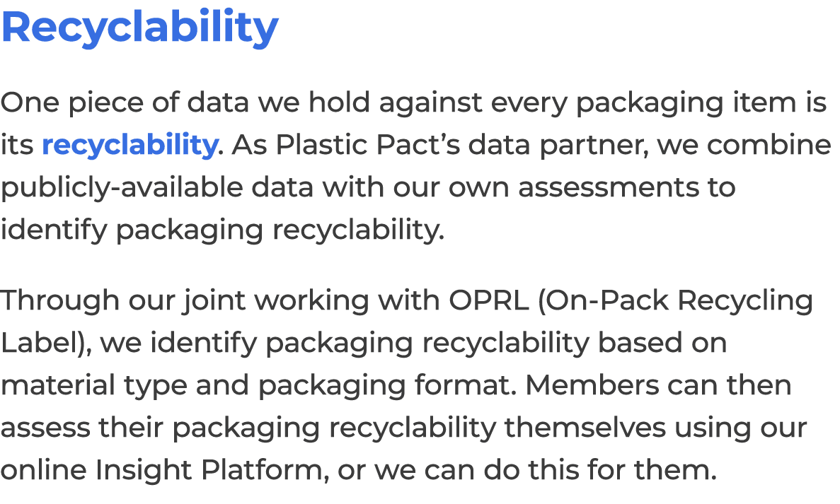 Recyclability One piece of data we hold against every packaging item is its recyclability. As Plastic Pact’s data par...