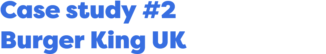 Case study #2 Burger King UK