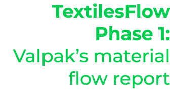 TextilesFlow Phase 1: Valpak’s material flow report 