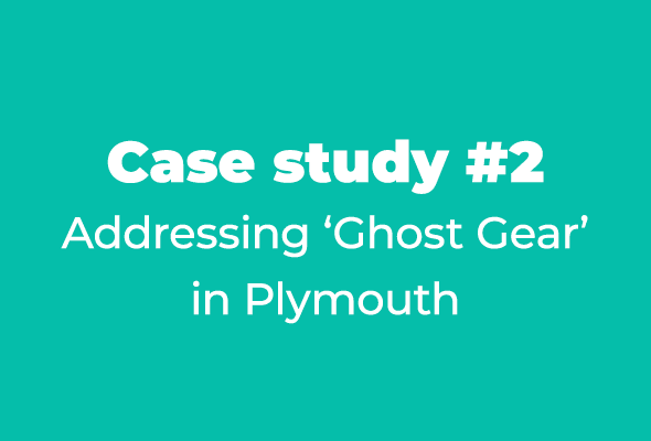 Case study #2 Addressing ‘Ghost Gear’ in Plymouth