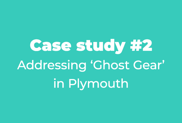 Case study #2 Addressing ‘Ghost Gear’ in Plymouth