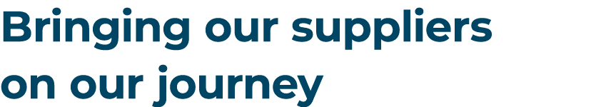 Bringing our suppliers on our journey