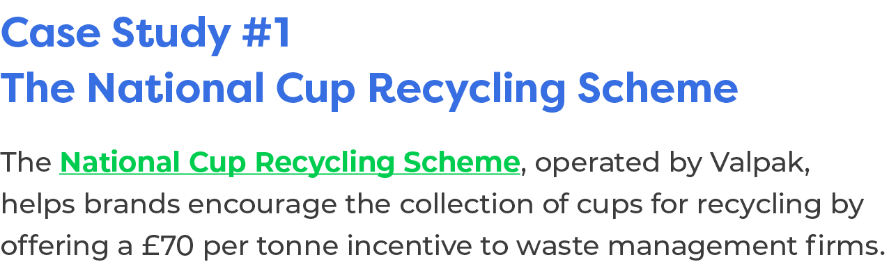 Case Study #1 The National Cup Recycling Scheme The National Cup Recycling Scheme, operated by Valpak, helps brands e...