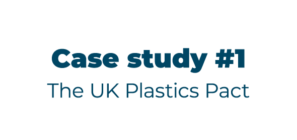 Case study #1 The UK Plastics Pact